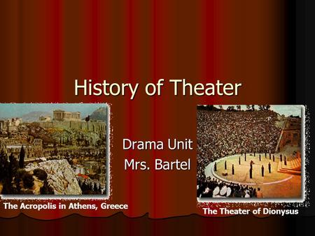 History of Theater Drama Unit Mrs. Bartel The Acropolis in Athens, Greece The Theater of Dionysus.