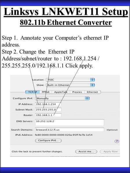 Linksys LNKWET11 Setup 802.11b Ethernet Converter Step 1. Annotate your Computer’s ethernet IP address. Step 2. Change the Ethernet IP Address/subnet/router.