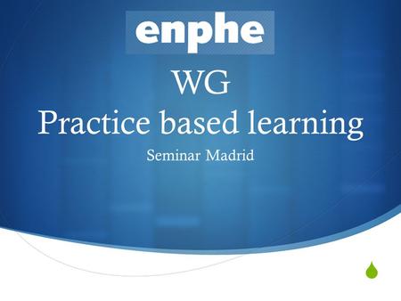  WG Practice based learning Seminar Madrid. Goals  The results of this working group should lead to more practice placements abroad  The results of.