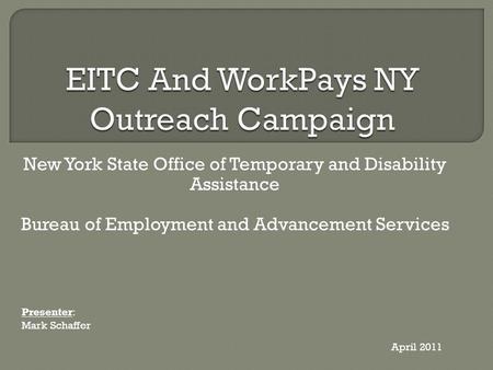 New York State Office of Temporary and Disability Assistance Bureau of Employment and Advancement Services Presenter: Mark Schaffer April 2011.