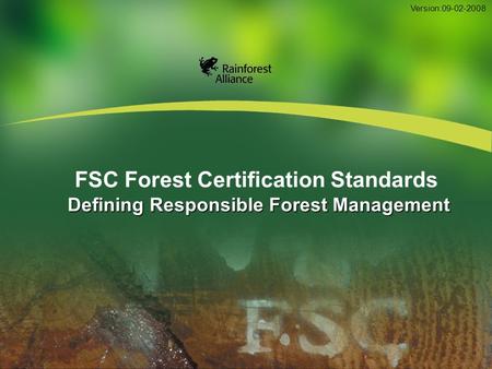 Defining Responsible Forest Management FSC Forest Certification Standards Defining Responsible Forest Management Version:09-02-2008.