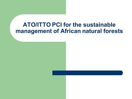 ATO/ITTO PCI for the sustainable management of African natural forests.