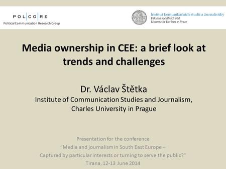 Media ownership in CEE: a brief look at trends and challenges Dr. Václav Štětka Institute of Communication Studies and Journalism, Charles University in.