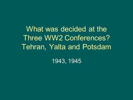 What was decided at the Three WW2 Conferences