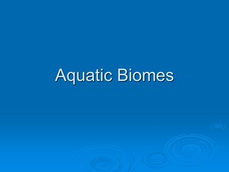 Aquatic Biomes.