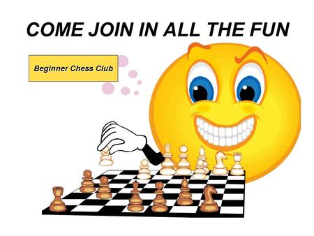 COME JOIN IN ALL THE FUN Beginner Chess Club.