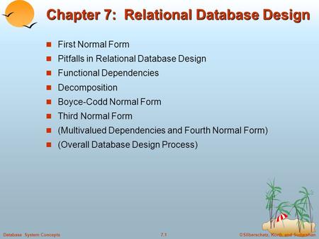 ©Silberschatz, Korth and Sudarshan7.1Database System Concepts Chapter 7: Relational Database Design First Normal Form Pitfalls in Relational Database Design.