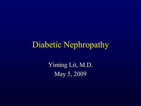 Diabetic Nephropathy Yiming Lit, M.D. May 5, 2009.