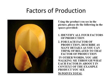 Factors of Production Using the product you see in the picture, please do the following in the spaces provided: 1.IDENTIFY ALL FOUR FACTORS OF PRODUCTION.