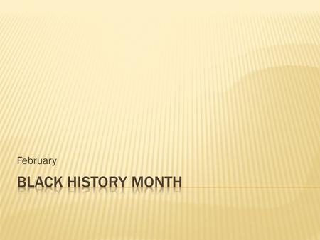 February.  Black History Month, also known as African- American History Month in America, is an annual observance in the United States, Canada, and the.
