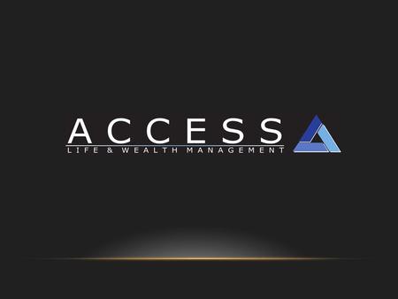 WHO WE ARE ? ACCESS is an independent financial services brokerage firm for Main Street America. “We started a company with a thirst for independence.