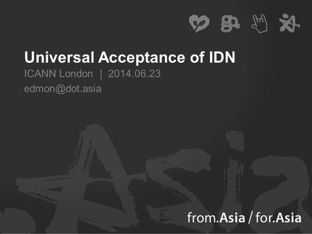 Universal Acceptance of IDN ICANN London | 2014.06.23