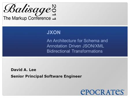 JXON An Architecture for Schema and Annotation Driven JSON/XML Bidirectional Transformations David A. Lee Senior Principal Software Engineer Slide 1.