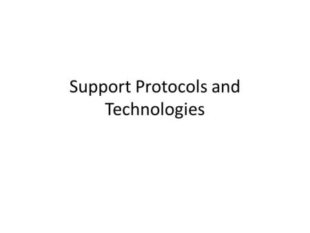 Support Protocols and Technologies. Topics Filling in the gaps we need to make for IP forwarding work in practice – Getting IP addresses (DHCP) – Mapping.