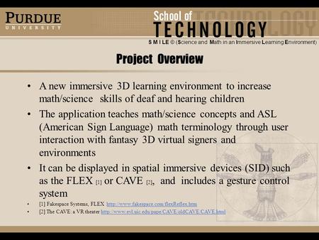 Project Overview A new immersive 3D learning environment to increase math/science skills of deaf and hearing children The application teaches math/science.