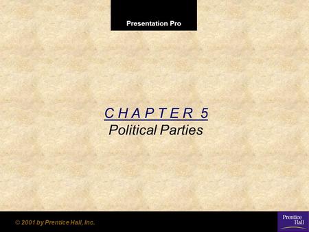 Presentation Pro © 2001 by Prentice Hall, Inc. C H A P T E R 5 Political Parties.
