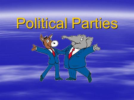 Political Parties. What is a Political Party?  An organization of people  Share the same ideas of government  Members committed to party goals  Get.