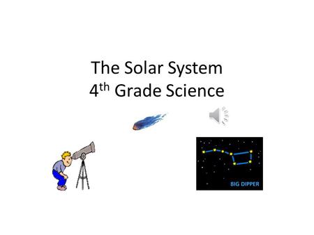 The Solar System 4 th Grade Science Science Standards S4E2. Students will model the position and motion of the earth in the solar system and will explain.