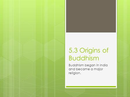5.3 Origins of Buddhism Buddhism began in India and became a major religion.