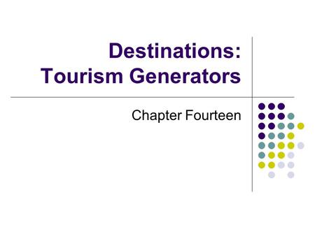 Destinations: Tourism Generators Chapter Fourteen.