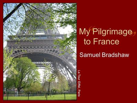 “ “ My Pilgrimage to France Samuel Bradshaw La Tour Eiffel, Paris.