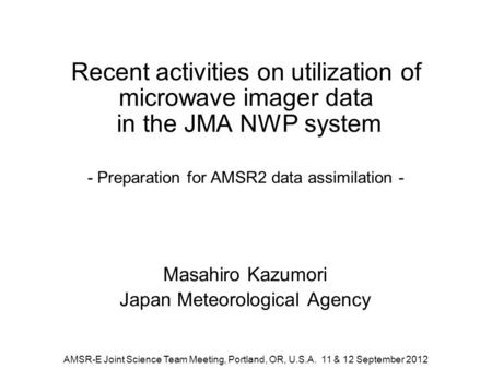 Recent activities on utilization of microwave imager data in the JMA NWP system - Preparation for AMSR2 data assimilation - Masahiro Kazumori Japan Meteorological.