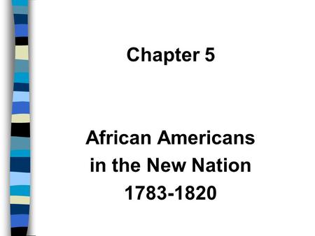 Chapter 5 African Americans in the New Nation 1783-1820.