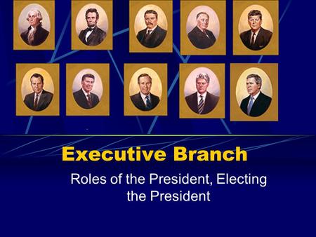 Executive Branch Roles of the President, Electing the President.