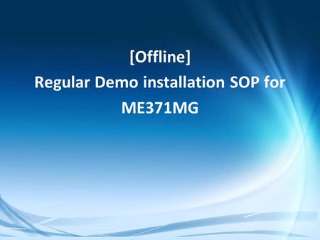 Confidential [Offline] Regular Demo installation SOP for ME371MG.