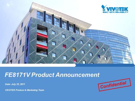 Date: July 22, 2011 VIVOTEK Product & Marketing Team FE8171V Product Announcement Confidential.