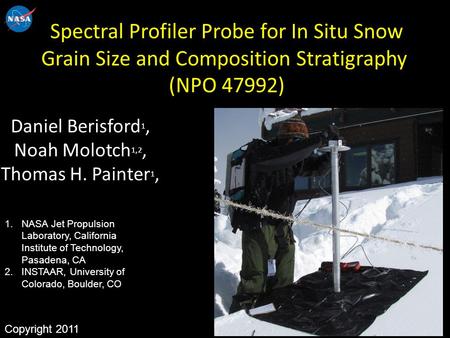 Spectral Profiler Probe for In Situ Snow Grain Size and Composition Stratigraphy (NPO 47992) Daniel Berisford 1, Noah Molotch 1,2, Thomas H. Painter 1,