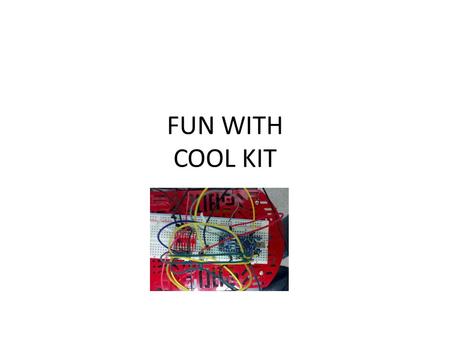 FUN WITH COOL KIT. Kit Purpose Have fun assembling and programming a simple robot – Includes chassis, wheels, motors, motor driver, IR sensor and arduino.