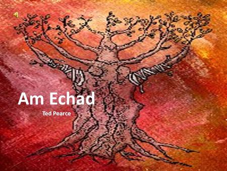 Am Echad Ted Pearce. Hey Yeshua is the vine And Israel a sign for all to see Every tribe and tongue is Grafted by the Son into the olive tree.