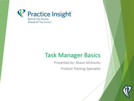 Task Manager Basics Presented by: Shaun McAnulty Product Training Specialist.