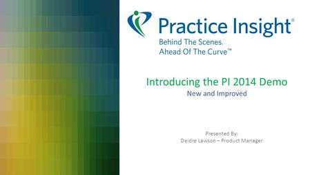 Introducing the PI 2014 Demo New and Improved Presented By: Deidre Lawson – Product Manager.