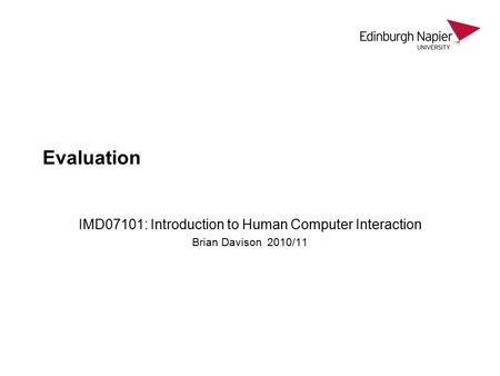 Evaluation IMD07101: Introduction to Human Computer Interaction Brian Davison 2010/11.