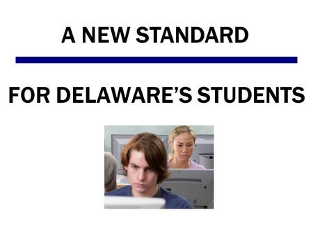 FOR DELAWARE’S STUDENTS A NEW STANDARD. The test has changed Delaware students are now taking DCAS – the Delaware Comprehensive Assessment System. This.