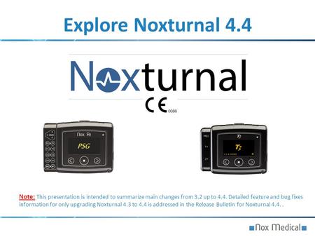 Explore Noxturnal 4.4 Note: This presentation is intended to summarize main changes from 3.2 up to 4.4. Detailed feature and bug fixes information for.