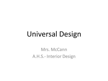 Universal Design Mrs. McCann A.H.S.- Interior Design.