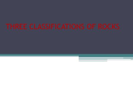 THREE CLASSIFICATIONS OF ROCKS