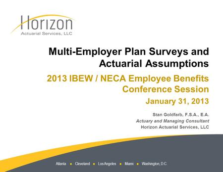Atlanta Cleveland Los Angeles Miami Washington, D.C. Multi-Employer Plan Surveys and Actuarial Assumptions 2013 IBEW / NECA Employee Benefits Conference.