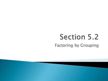 Factoring by Grouping.  1. If possible, factor out a GCF of all FOUR terms.  2. If necessary, rearrange so that the first 2 terms have a common factor.