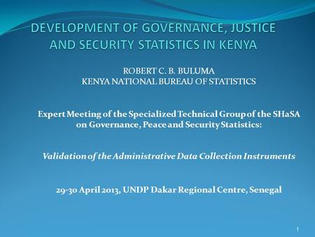 ROBERT C. B. BULUMA KENYA NATIONAL BUREAU OF STATISTICS Expert Meeting of the Specialized Technical Group of the SHaSA on Governance, Peace and Security.