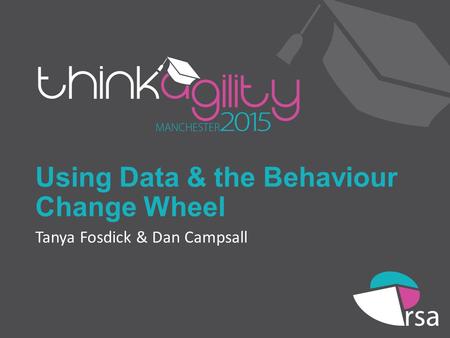 Using Data & the Behaviour Change Wheel Tanya Fosdick & Dan Campsall.