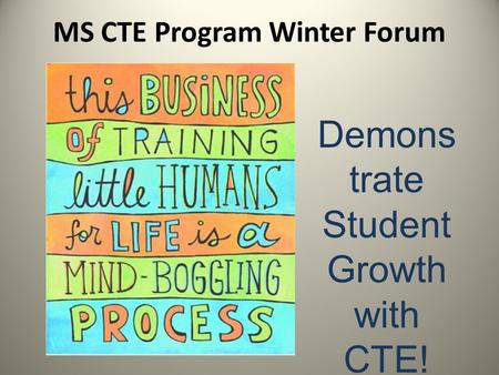 MS CTE Program Winter Forum Demons trate Student Growth with CTE!