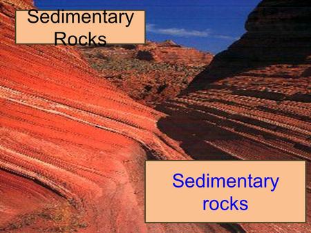 Sedimentary Rocks Sedimentary rocks. Formation of Sedimentary Rocks Most sedimentary rocks are composed… ADD HERE The sediments that are weathered from.