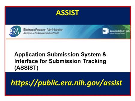 ASSIST https://public.era.nih.gov/assist. Benefits of Using ASSIST It is a web-based system. One can log in to ASSIST with eCommons user name and password.