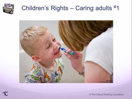 © The Critical Thinking Consortium Children’s Rights – Caring adults # 1.