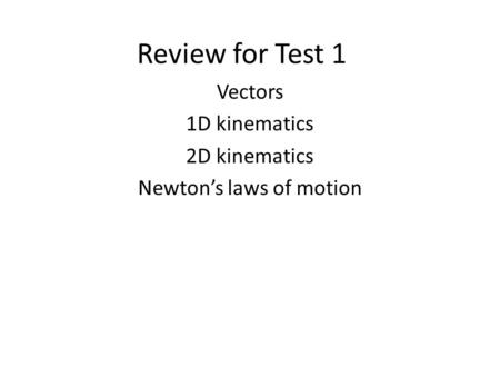 Vectors 1D kinematics 2D kinematics Newton’s laws of motion