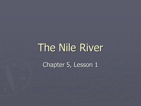 The Nile River Chapter 5, Lesson 1.
